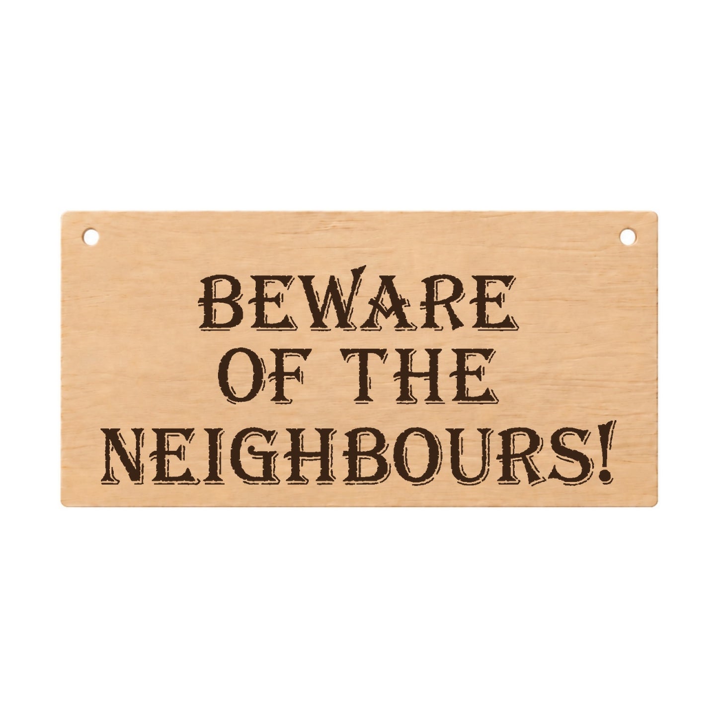 Beware of the Neighbours funny laser engraved wooden plaque on a white background