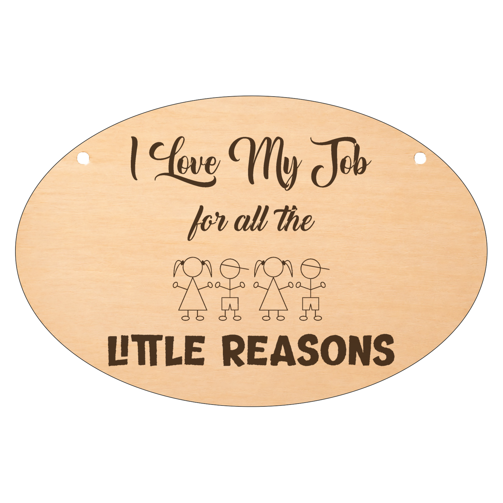 I Love My Job for the Little Reasons oval wooden plaque on a white background