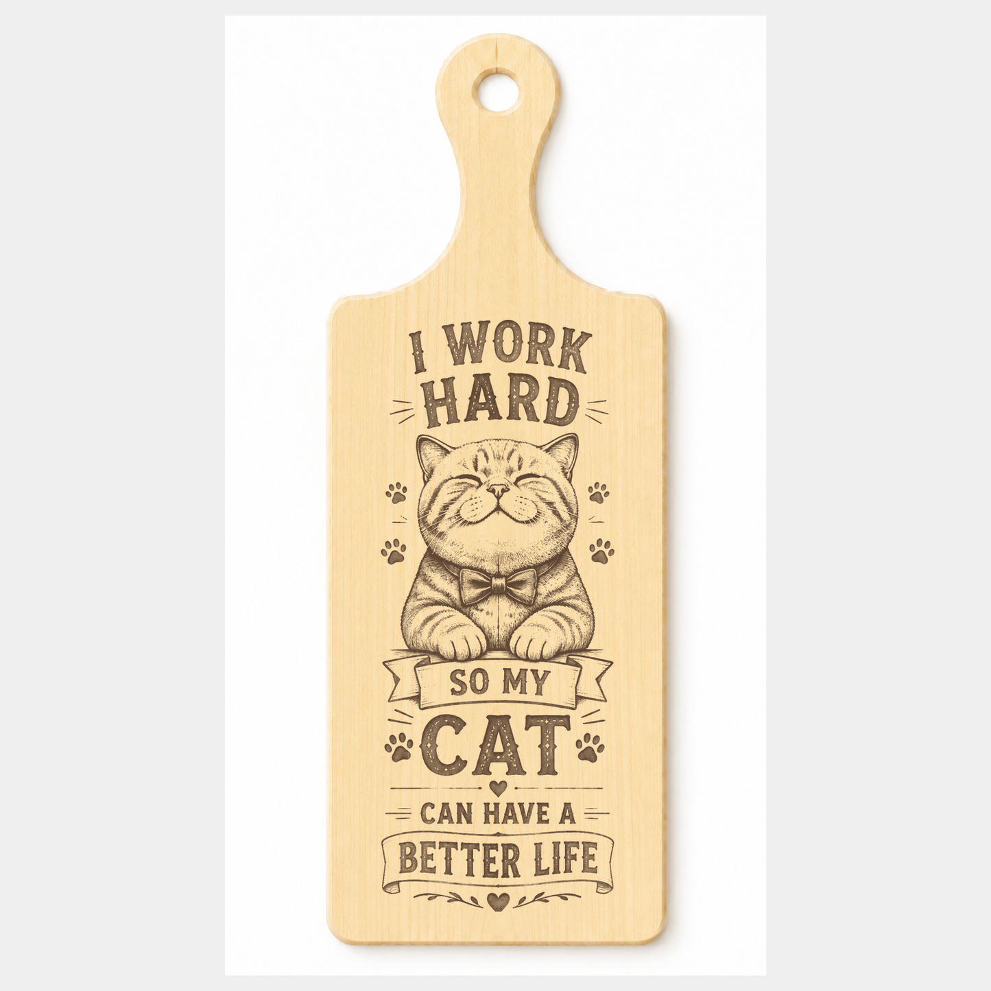 I Work Hard So My Cat Has a Better Life wooden paddle plaque on a white background