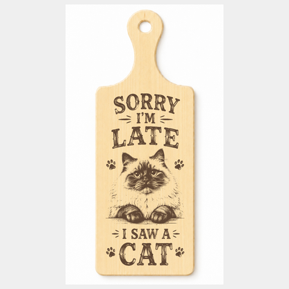 Sorry I’m Late I Saw a Cat wooden paddle plaque on a white background
