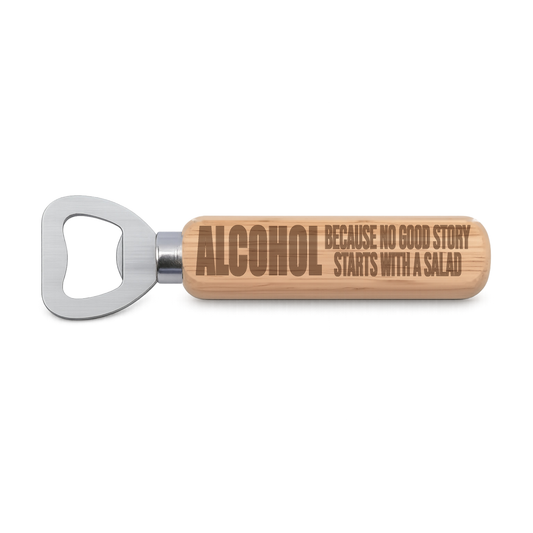 Alcohol Because No Good Story Starts With A Salad engraved wooden bottle opener on a white background