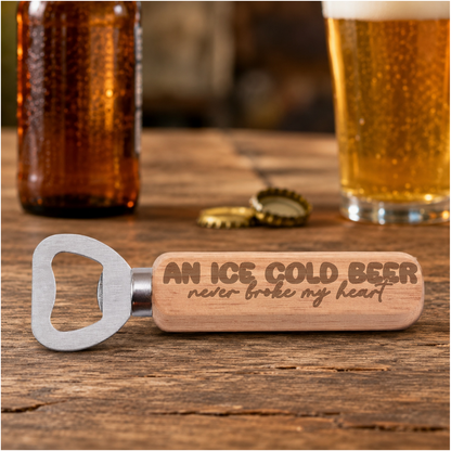 An Ice Cold Beer Never Broke My Heart engraved bottle opener in a realistic beer setting