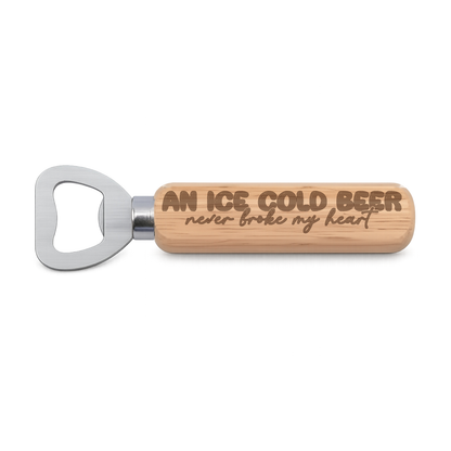 An Ice Cold Beer Never Broke My Heart engraved wooden bottle opener on a white background