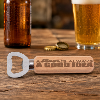 A Beer Is Always A Good Idea Design 2 engraved bottle opener in a realistic beer setting
