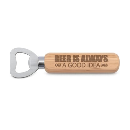 Beer Is Always A Good Idea engraved wooden bottle opener on a white background
