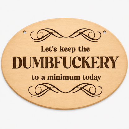 Keep the Dumbfuckery to a Minimum funny oval wooden plaque on a white background