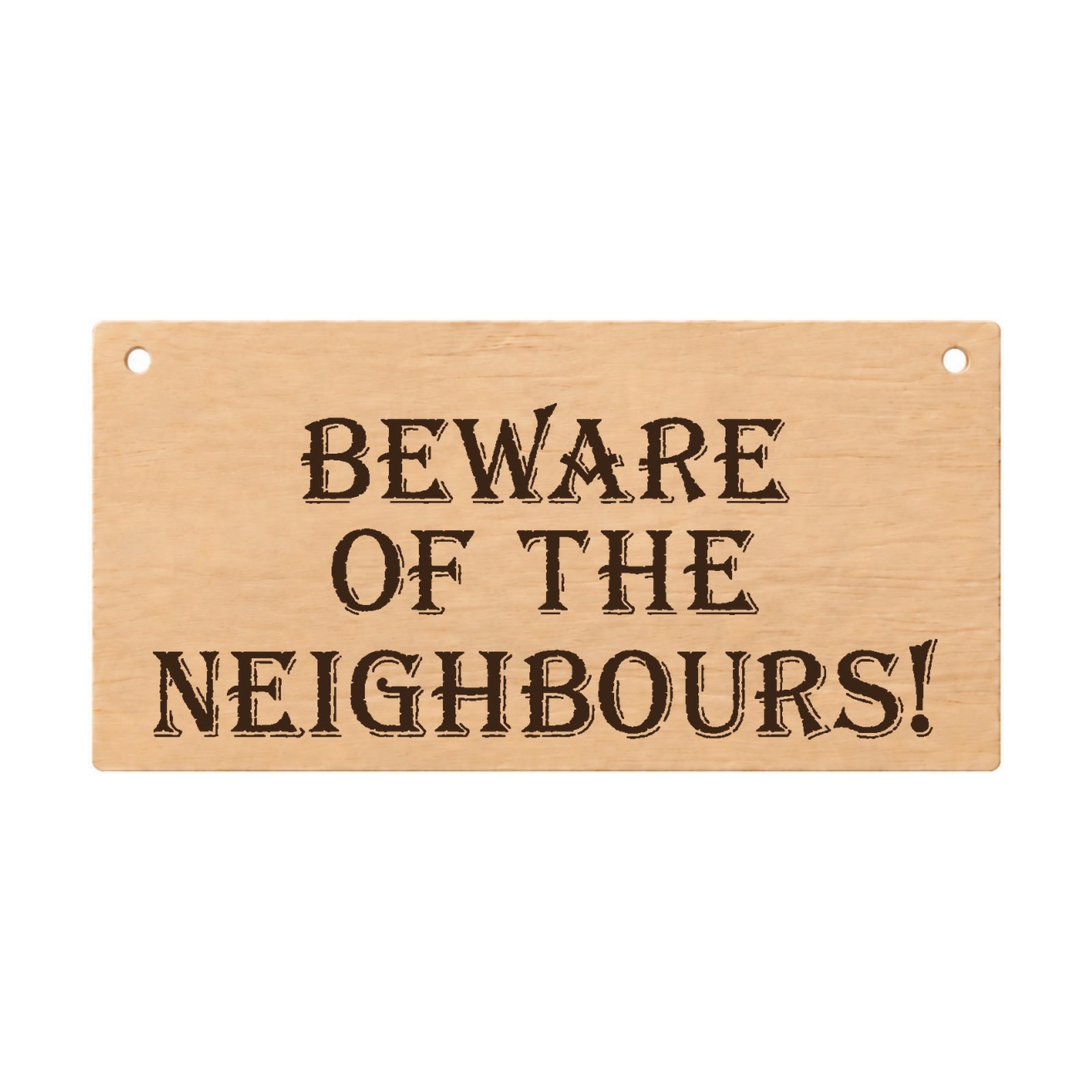 Beware of the Neighbours funny laser engraved wooden plaque on a white background