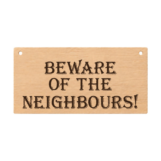 Beware of the Neighbours funny laser engraved wooden plaque on a white background