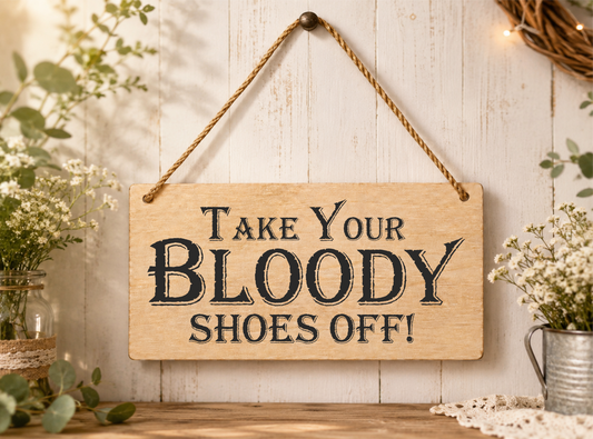 Take Your Bloody Shoes Off Laser Engraved Wooden Plaque – Funny Hanging Sign 20cm x 10cm