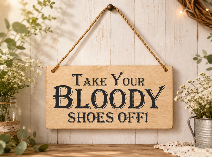 Take Your Bloody Shoes Off Laser Engraved Wooden Plaque – Funny Hanging Sign 20cm x 10cm