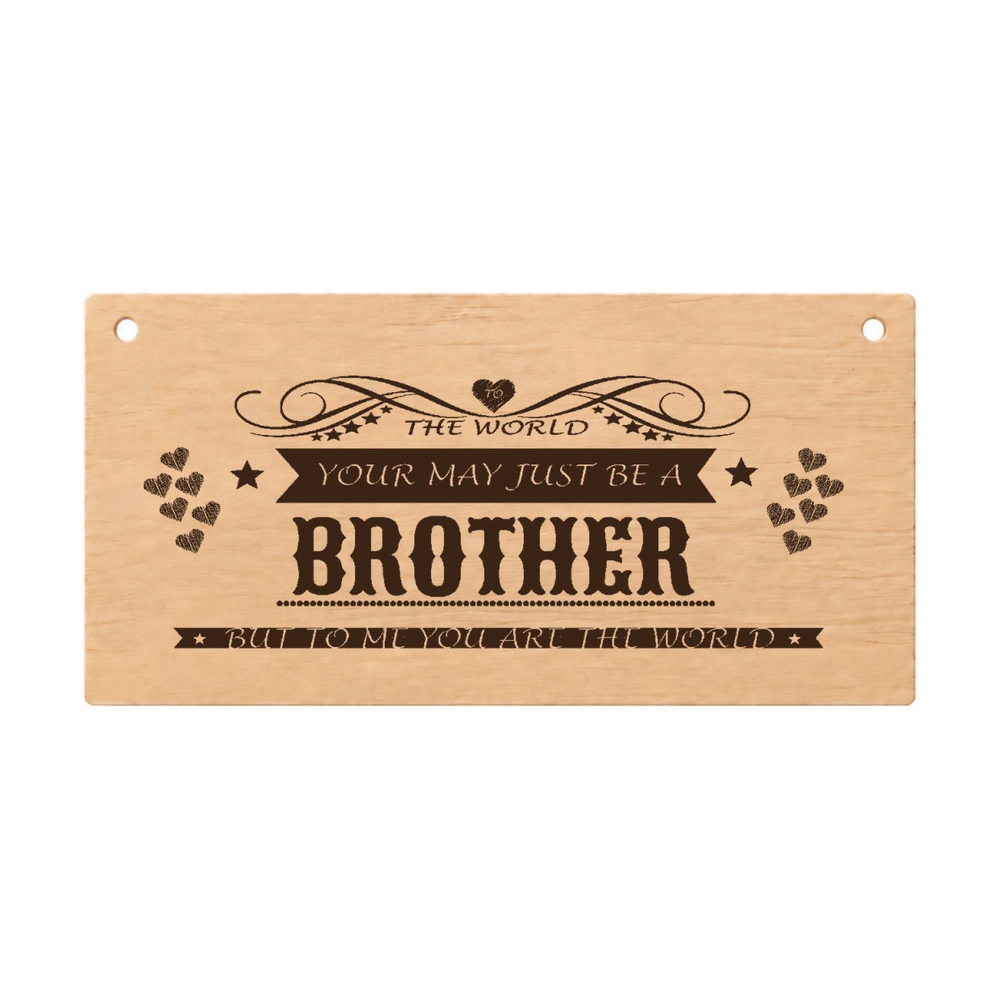 To the World You May Just Be a Brother wooden plaque on a white background