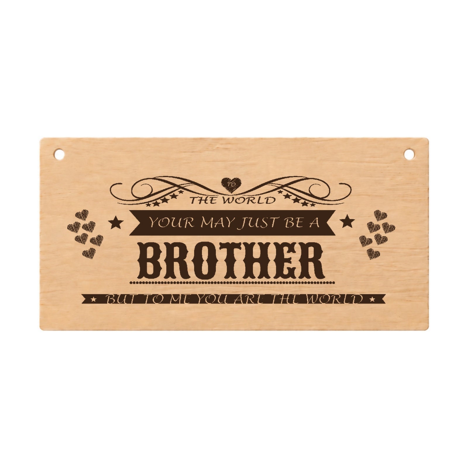 To the World You May Just Be a Brother wooden plaque on a white background