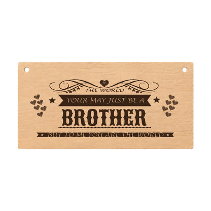 To the World You May Just Be a Brother wooden plaque on a white background