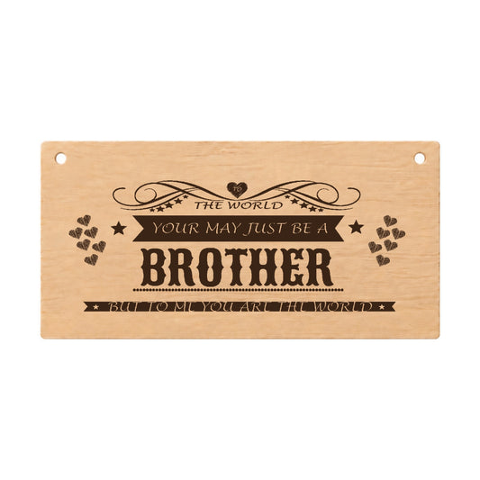 To the World You May Just Be a Brother wooden plaque on a white background
