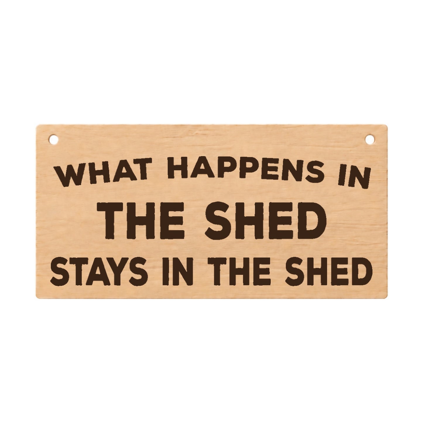 What Happens in the Shed Stays in the Shed wooden plaque on a white background