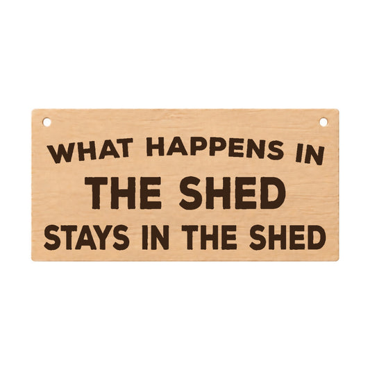 What Happens in the Shed Stays in the Shed wooden plaque on a white background